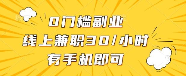 0门槛兼职副业，线上兼职30一小时，有部手机即可