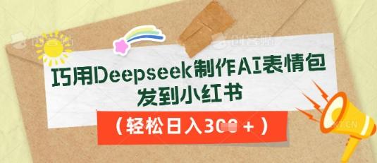 巧用Deepseek制作AI表情包，发到小红书，轻松日入3张