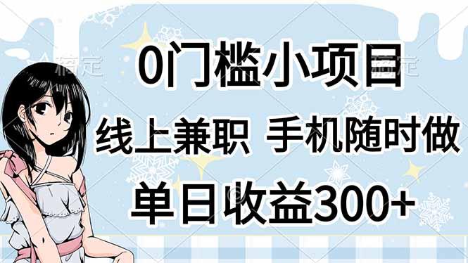 （14316期）0门槛副业，线上兼职，日入300+，有手机即可