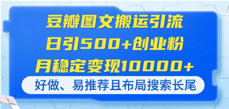（14323期）豆瓣图文搬运引流，日引500+创业粉，月稳定变现10000+，好做、易推荐且…