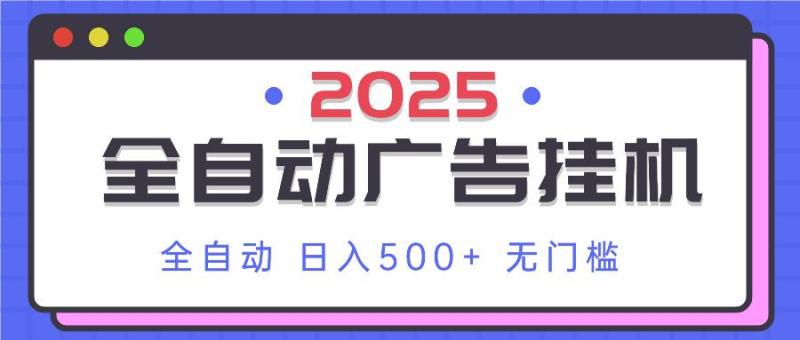 （14356期）2025最新全自动广告挂机 单机500+实操分享 小白可无脑操作