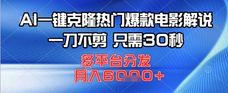 AI一键克隆热门爆款电影解说，一刀不剪，只需30秒，多平台分发，月入6k