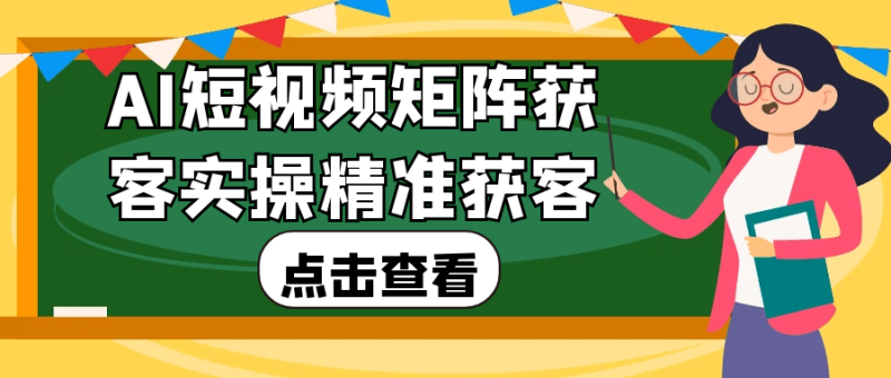 AI短视频矩阵获客实操精准获客