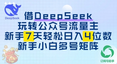 借用DeepSeek玩转公众号流量主，新手7天轻松上手日入3位数