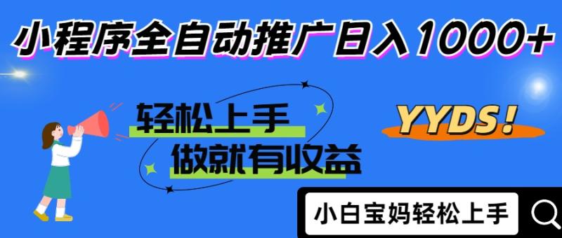 （14409期）2025年最新风口，小程序自动推广，，稳定日入1000+，小白轻松上手