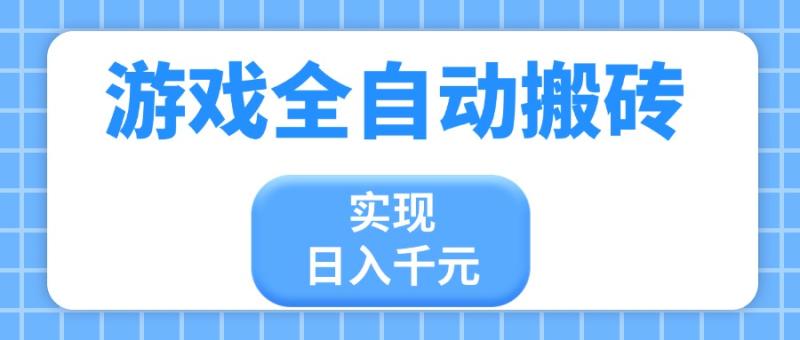 （14413期）游戏全自动搬砖，实现日入千元，小白也能轻松上手