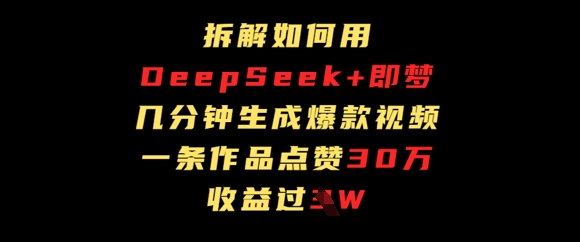 拆解如何用deep seek+即梦做爆款短视频，一条作品收益过W
