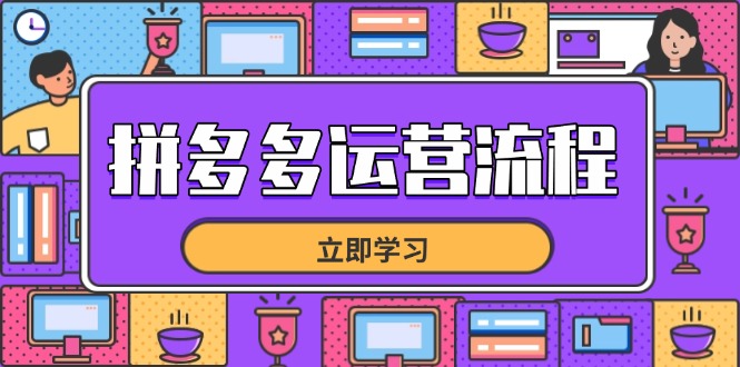 （14503期）拼多多运营流程，从选品到流量，全链路运营技巧，助力店铺爆单