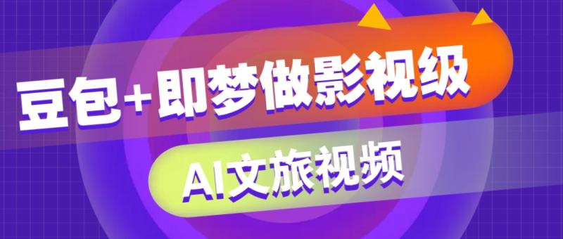 变现超强！利用豆包+即梦，轻松制做产品宣传片，附保姆级教程