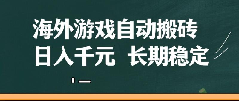 海外游戏自动搬砖，无脑操作，日入千元，长期稳定收益