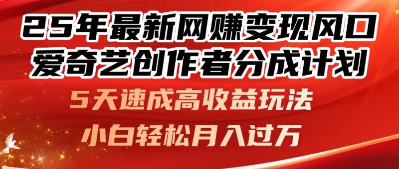 （14657期）25年最新网赚变现风口！爱奇艺创作者分成计划，5天速成高收益玩法，小&#8230;