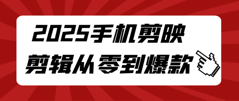 2025手机剪映剪辑从零到爆款