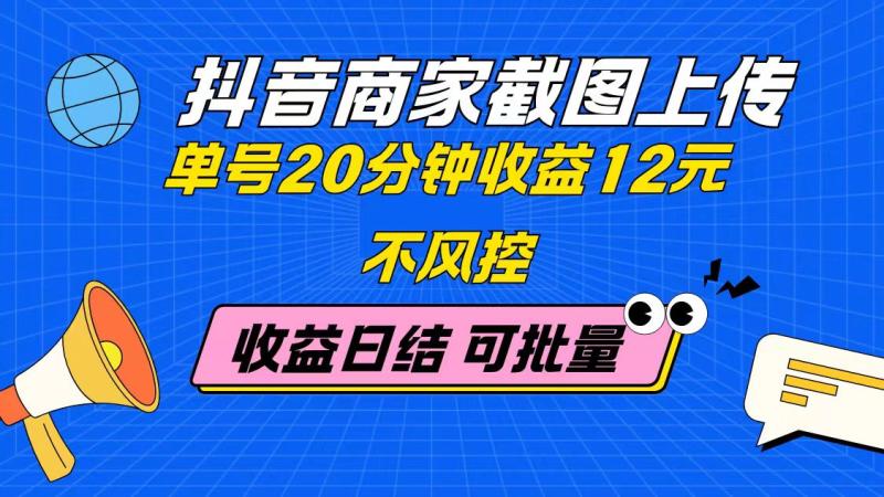 （14682期）抖音商家截图上传 单号20分钟收益12元 不风控 批量无限做 收益日结