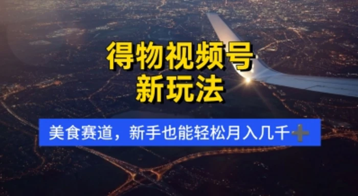 得物视频号新玩法，美食赛道，利用软件，轻松过原创，操作简单，新手小白，轻松月入几k