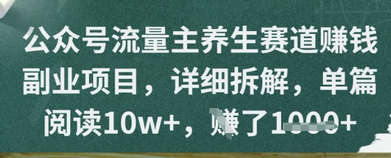 公众号流量主养生赛道挣钱副业项目，详细拆解，单篇阅读10w+