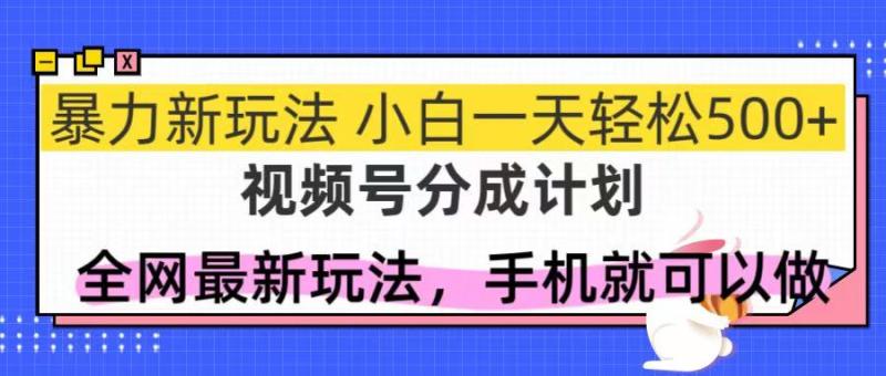 （14815期）视频号分成计划，全网最暴力玩法，新手一天也能轻松500+