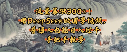 流量暴涨300%！用DeepSeek做国学视频，普通人也能日入过k