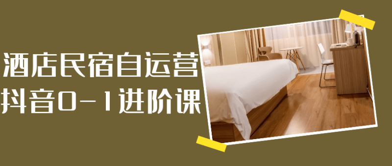 酒店民宿自运营抖音0-1进阶课