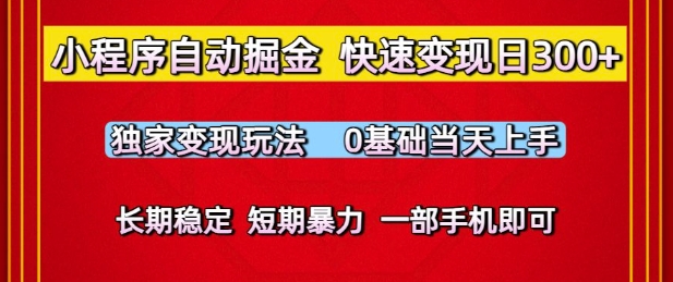 小程序自动掘金，快速变现日3张，独家变现玩法，0基础当天上手，长期稳定，一部手机即可