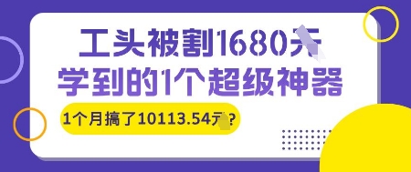 工头被割1680，学到的1个超级神器，1个月搞了10113.54?