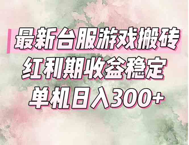 （15101期）最新台服游戏搬砖，红利期收益高稳定，操作简单，小白闭眼入。