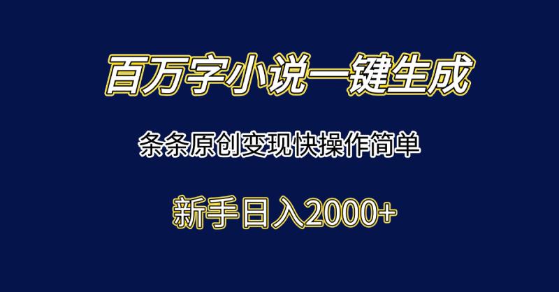 （15164期）百万字小说一键生成，条条原创变现快操作简单新手日入2000+