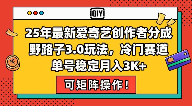 （15208期）25年最新爱奇艺创作者分成野路子3.0玩法，冷门赛道，单号稳定月入3K+，…
