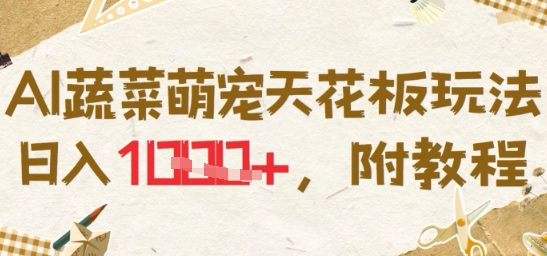 AI蔬菜萌宠天花板玩法，日入多张，附教程