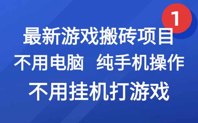 （15226期）最新游戏搬砖项目，纯手机操作，不用电脑挂机打游戏，网创副业项目搞钱…