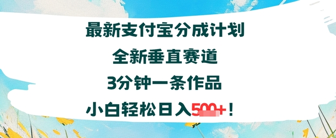支付宝分成计划全新垂直赛道3分钟一条作品，小白轻松日入几张