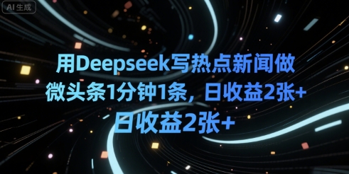 用Deepseek写热点新闻做微头条1分钟1条，日收益2张+
