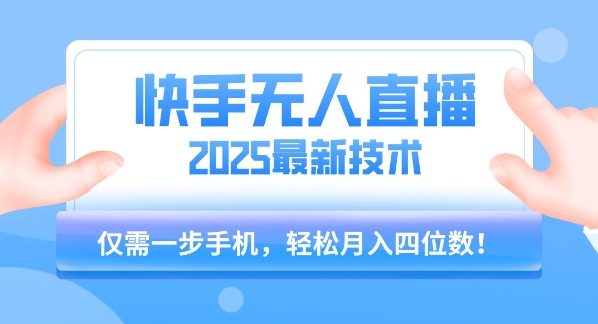 【快手无人直播】2025年最新玩法，只需一部手机，轻松月入四位数