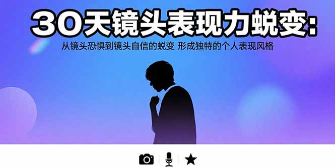 30天镜头表现力蜕变：从镜头恐惧到镜头自信的蜕变 形成独特的个人表现风格