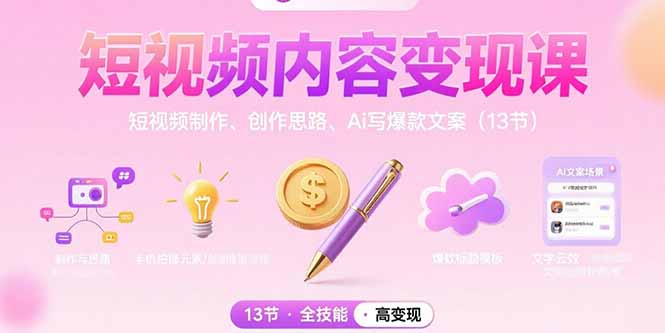 短视频内容变现课：短视频制作、创作思路、Ai写爆款文案（13节）