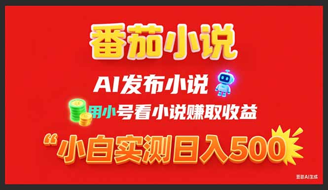 稳定3年番茄小说AI写小说赚取稿费，用小号看小说赚取收益，小白单日500+