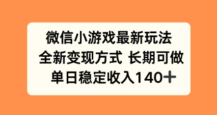 微信小游戏最新玩法，全新变现方式，单日稳定收益140+