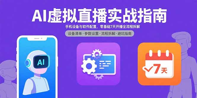 AI虚拟直播实战指南，手机设备与软件配置，零基础7天开播全流程拆解