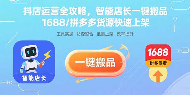 抖店运营全攻略，智能店长一键搬品，1688/拼多多货源快速上架