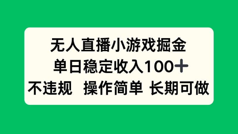 无人直播小游戏掘金，单日稳定收入100+，不违规操作简单 长期可做