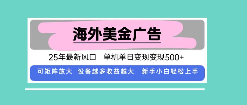 最新海外广告美金，全自动挂机，单机单日500+，可矩阵放大，新手小白轻…