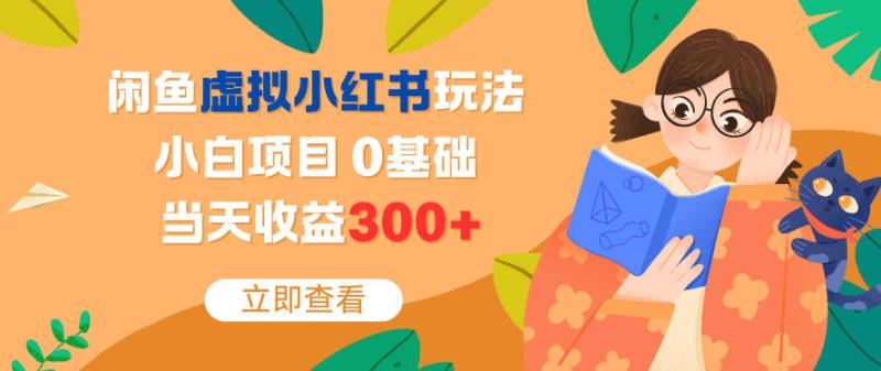闲鱼虚拟小红书玩法，小白项目，0基础，当天收益3张+