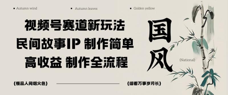 视频号赛道新玩法，民间故事IP，制作简单，高收益，制作全流程