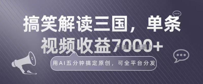 冷门赛道！搞笑解读三国，单条视频收益1k+，用AI五分钟搞定原创，可全平台分发