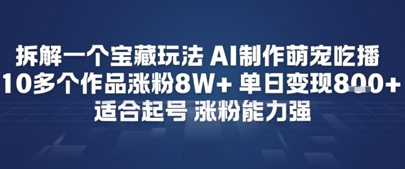 拆解一个宝藏玩法，AI制作萌宠吃播，10多个作品涨粉8W+，适合起号，涨粉能力强