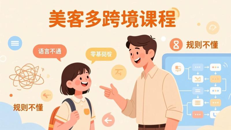 （17503期）怕语言不通、怕不懂规则？零基础小白也能做的美客多跨境课，手把手带你美客多开店稳赚