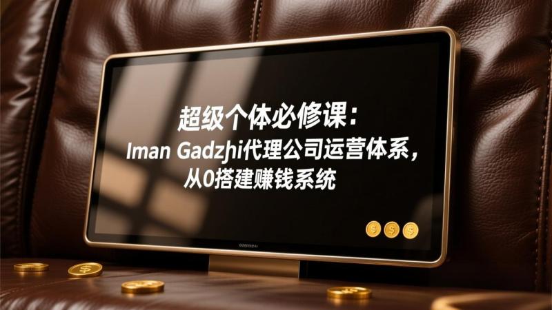 （17525期）超级个体必修课：Iman Gadzhi代理公司运营体系，从0搭建赚钱系统