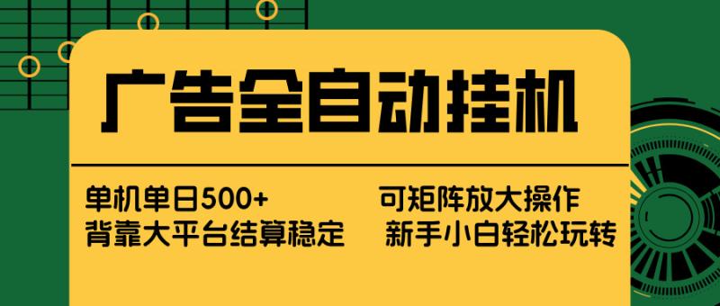 （17541期） 广告全自动挂机 单机单日500+ 矩阵放大 背靠大平台 绿色稳定 新手小白轻松玩转