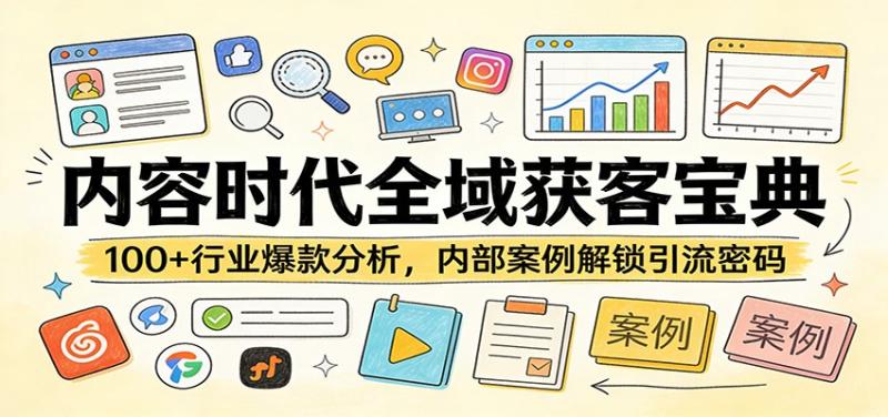 内容时代全域获客宝典：100+行业爆款分析，内部案例解锁引流密码