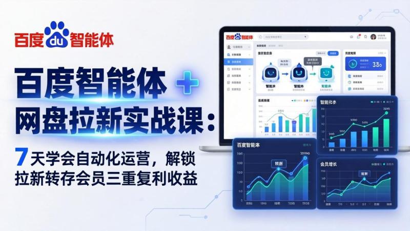 （17763期）百度智能体 + 网盘拉新实战课：7 天学会自动化运营，解锁拉新转存会员三重复利收益