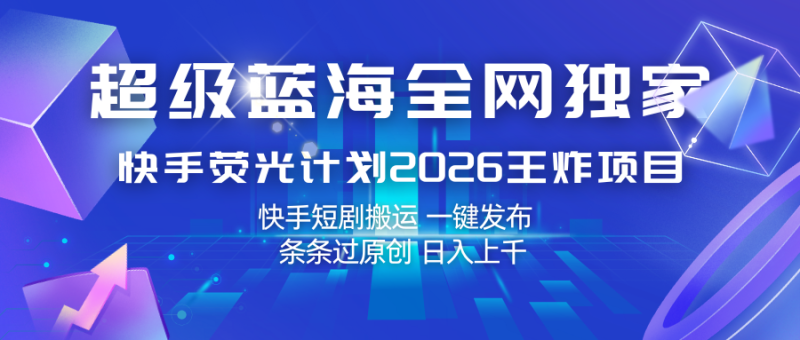 快手荧光计划2026王炸项目， 日入上千，快手短剧搬运，一键发布，条条过原创